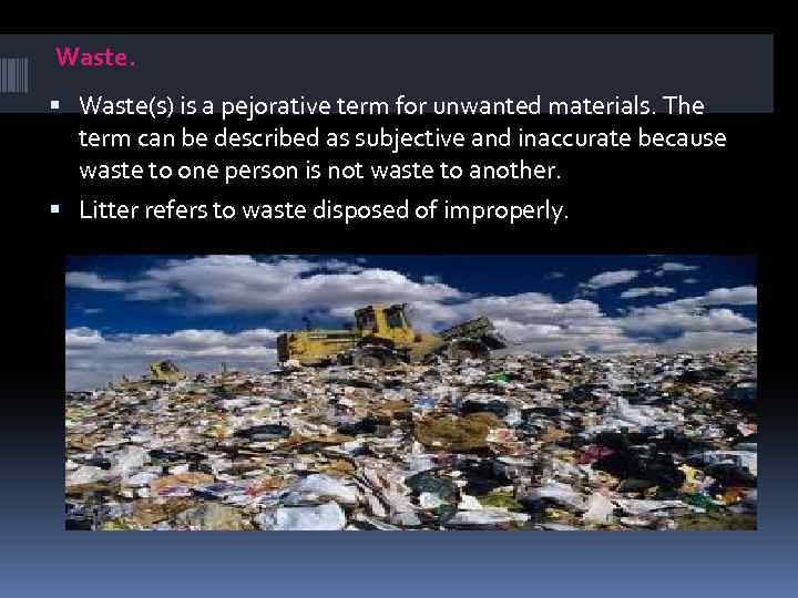 Waste. Waste(s) is a pejorative term for unwanted materials. The term can be described