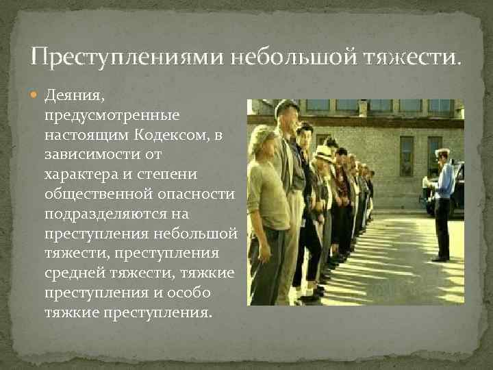 Преступлениями небольшой тяжести. Деяния, предусмотренные настоящим Кодексом, в зависимости от характера и степени общественной