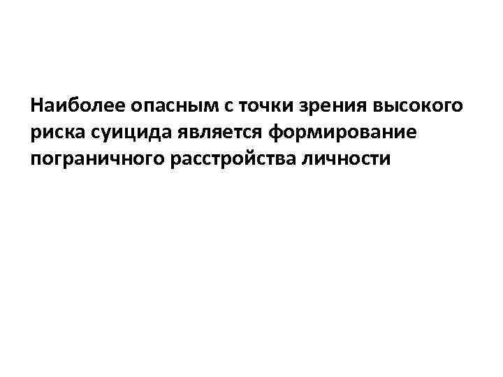 Наиболее опасным с точки зрения высокого риска суицида является формирование пограничного расстройства личности 