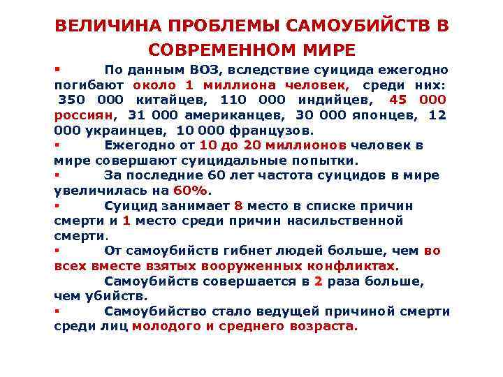 ВЕЛИЧИНА ПРОБЛЕМЫ САМОУБИЙСТВ В СОВРЕМЕННОМ МИРЕ § По данным ВОЗ, вследствие суицида ежегодно погибают