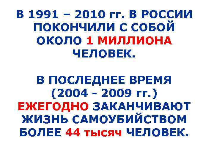 В 1991 – 2010 гг. В РОССИИ ПОКОНЧИЛИ С СОБОЙ ОКОЛО 1 МИЛЛИОНА ЧЕЛОВЕК.