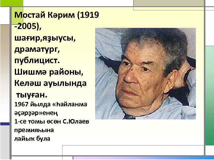 Мостай Кәрим (1919 -2005), шағир, яҙыусы, драматург, публицист. Шишмә районы, Келәш ауылында тыуған. 1967