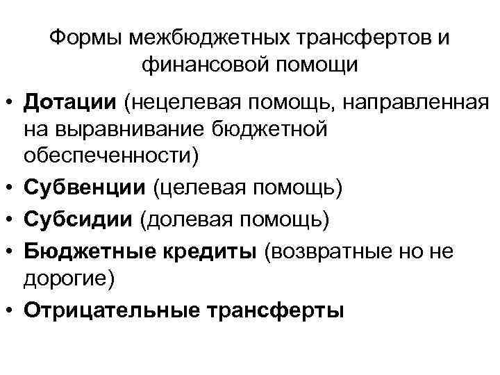 Формы межбюджетных трансфертов и финансовой помощи • Дотации (нецелевая помощь, направленная на выравнивание бюджетной