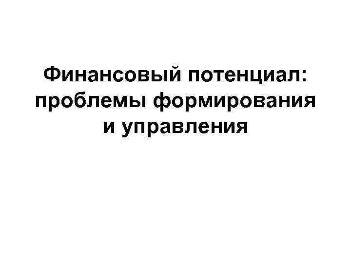 Финансовый потенциал: проблемы формирования и управления 