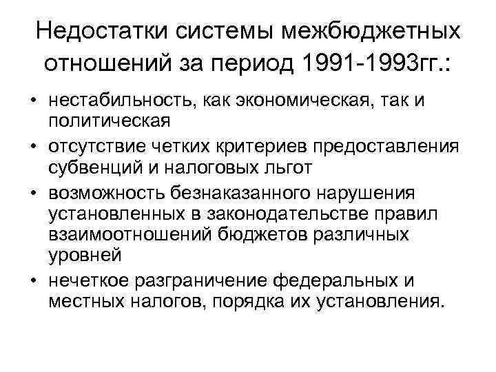 Недостатки системы межбюджетных отношений за период 1991 -1993 гг. : • нестабильность, как экономическая,