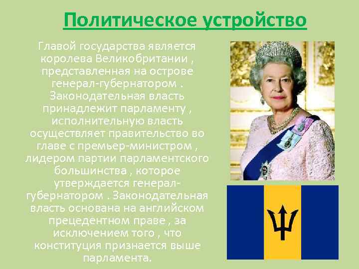 Политическое устройство Главой государства является королева Великобритании , представленная на острове генерал-губернатором. Законодательная власть