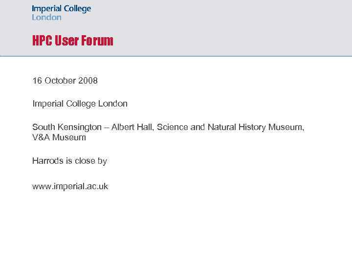 HPC User Forum 16 October 2008 Imperial College London South Kensington – Albert Hall,