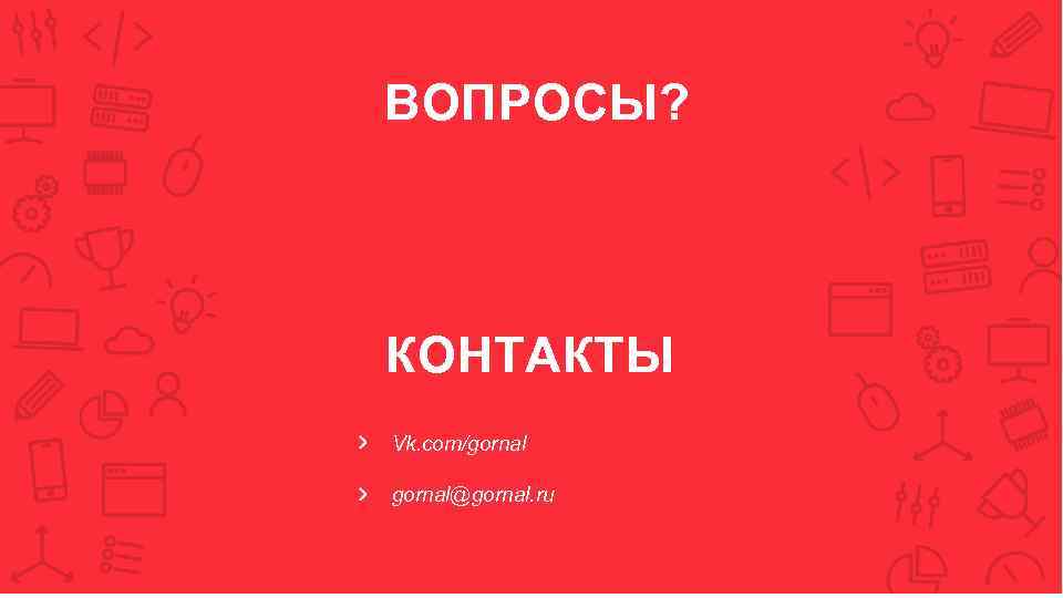 ВОПРОСЫ? КОНТАКТЫ Vk. com/gornal@gornal. ru 