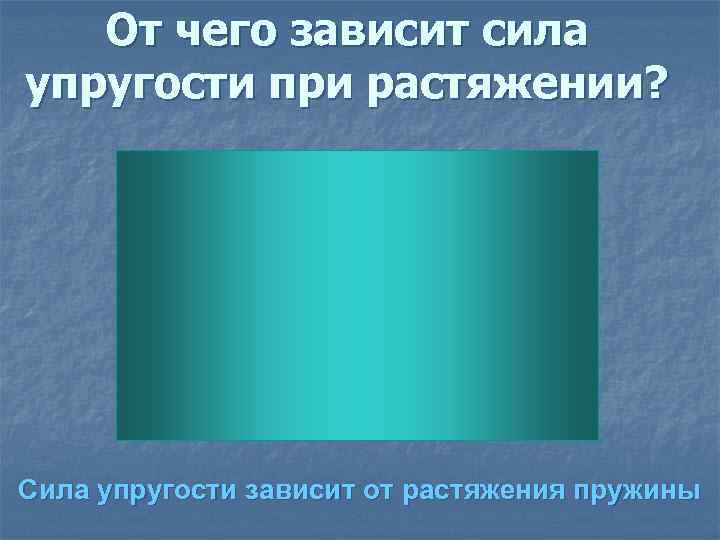 От чего зависит сила упругости при растяжении? Сила упругости зависит от растяжения пружины 