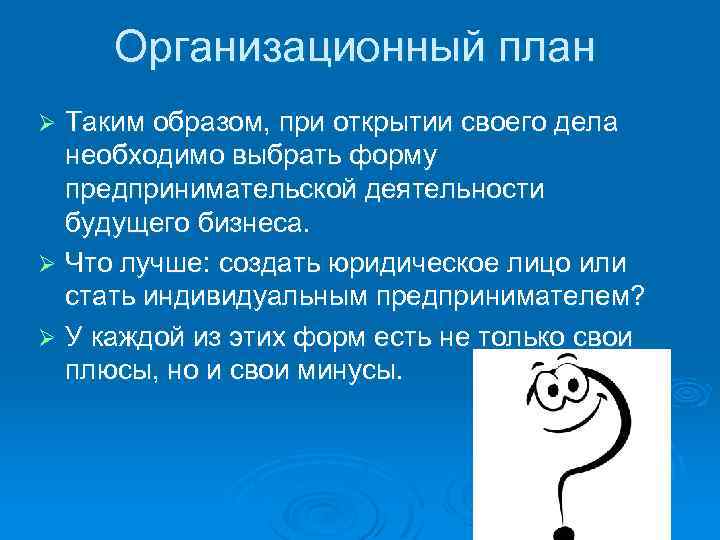 Организационный план Таким образом, при открытии своего дела необходимо выбрать форму предпринимательской деятельности будущего