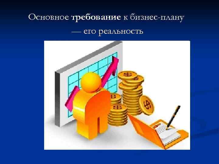 Основное требование к бизнес-плану — его реальность 