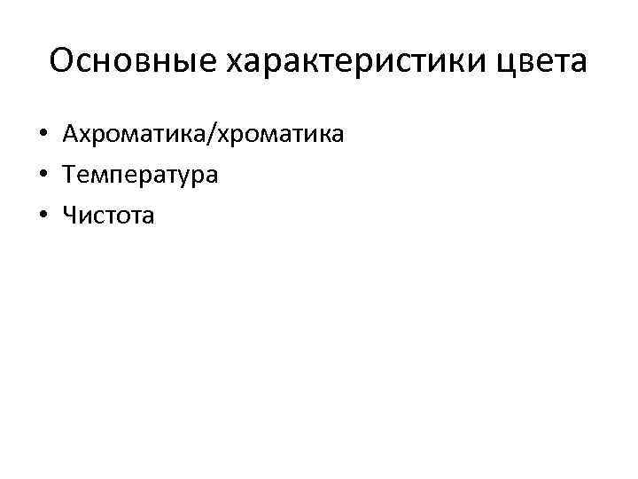 Основные характеристики цвета • Ахроматика/хроматика • Температура • Чистота 