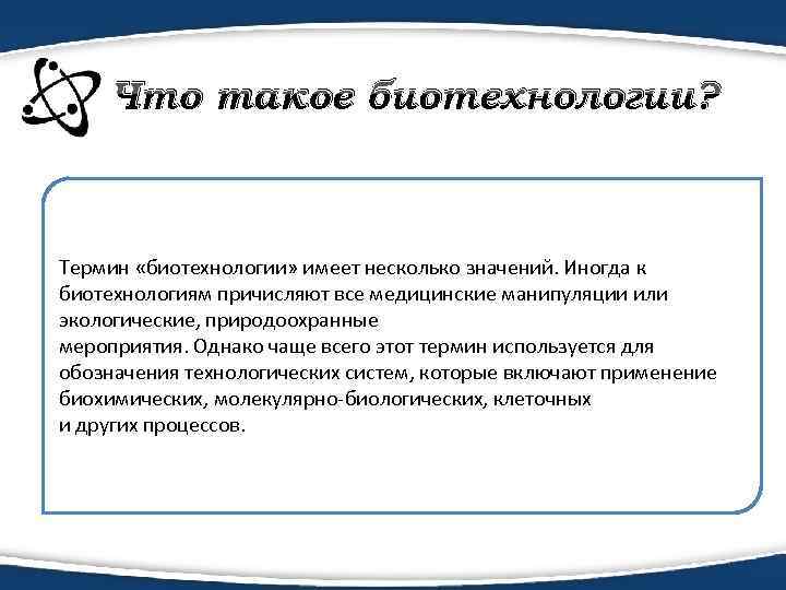 Что такое биотехнологии? Термин «биотехнологии» имеет несколько значений. Иногда к биотехнологиям причисляют все медицинские