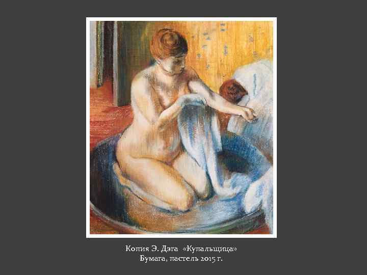 Копия Э. Дэга «Купальщица» Бумага, пастель 2015 г. 