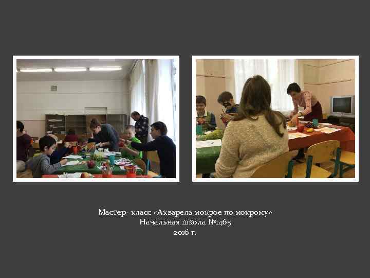 Мастер- класс «Акварель мокрое по мокрому» Начальная школа № 1465 2016 г. 