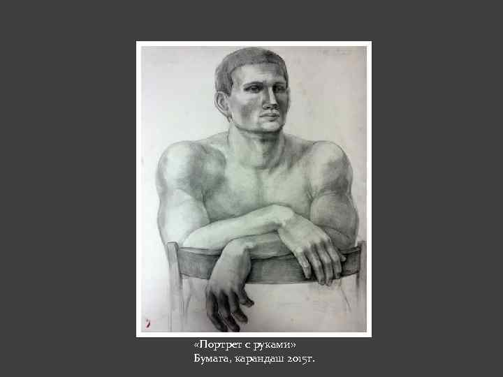  «Портрет с руками» Бумага, карандаш 2015 г. 