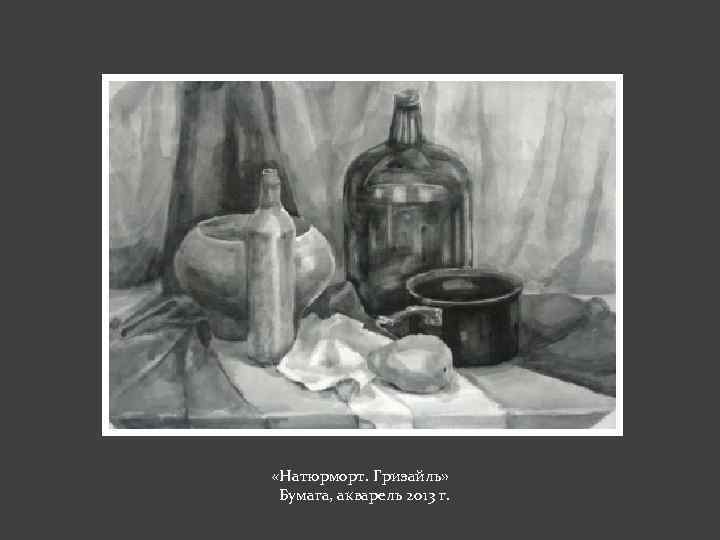  «Натюрморт. Гризайль» Бумага, акварель 2013 г. 