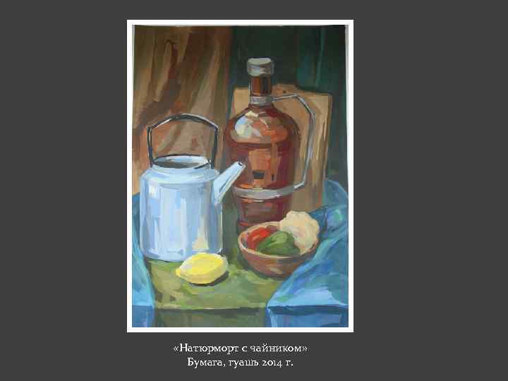  «Натюрморт с чайником» Бумага, гуашь 2014 г. 