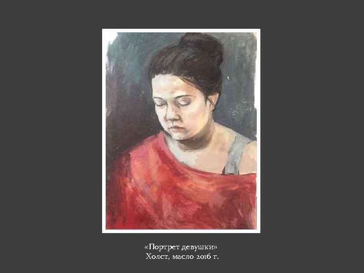  «Портрет девушки» Холст, масло 2016 г. 