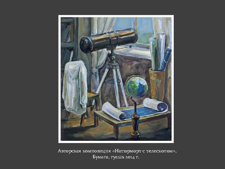 Авторская композиция «Натюрморт с телескопом» , Бумага, гуашь 2014 г. 