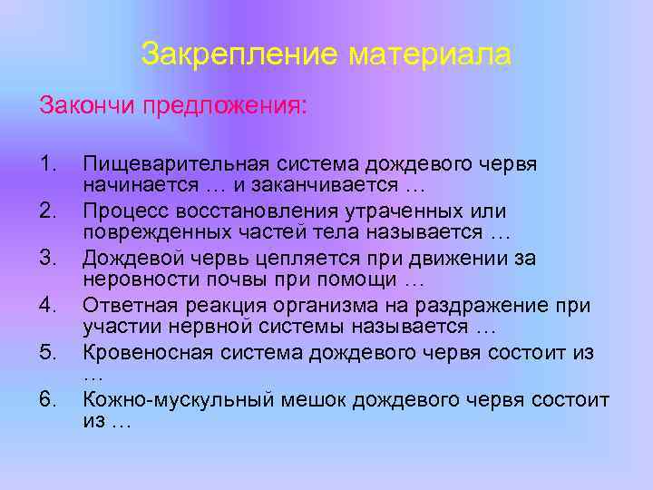 Закрепление материала Закончи предложения: 1. 2. 3. 4. 5. 6. Пищеварительная система дождевого червя