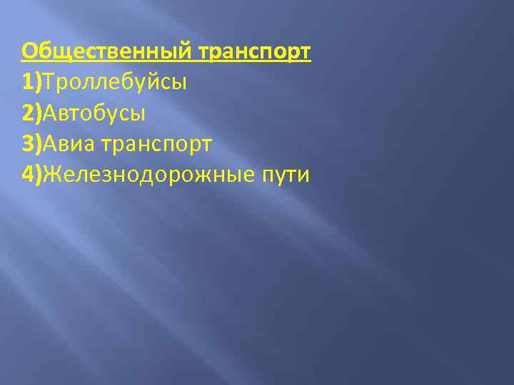 Общественный транспорт 1)Троллебуйсы 2)Автобусы 3)Авиа транспорт 4)Железнодорожные пути 