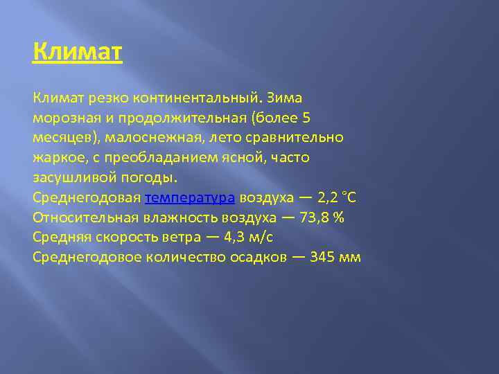 Климат резко континентальный. Зима морозная и продолжительная (более 5 месяцев), малоснежная, лето сравнительно жаркое,