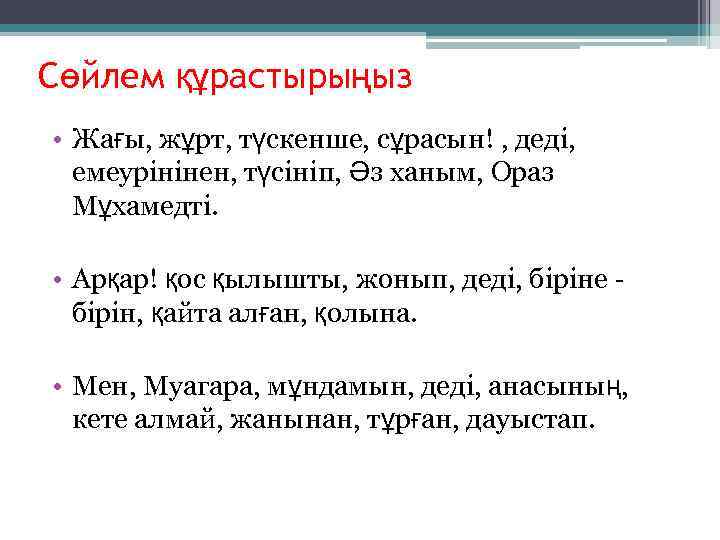 Сөйлем құрастырыңыз • Жағы, жұрт, түскенше, сұрасын! , деді, емеурінінен, түсініп, Әз ханым, Ораз