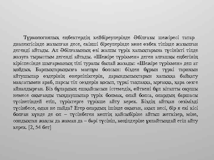 Түркологиялық еңбектердің кейбіреулерінде Әбілғазы шежіресі татар диалектісінде жазылған десе, екінші біреулерінде көне өзбек тілінде