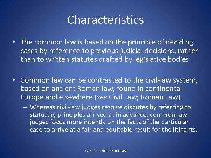 Characteristics • The common law is based on the principle of deciding cases by