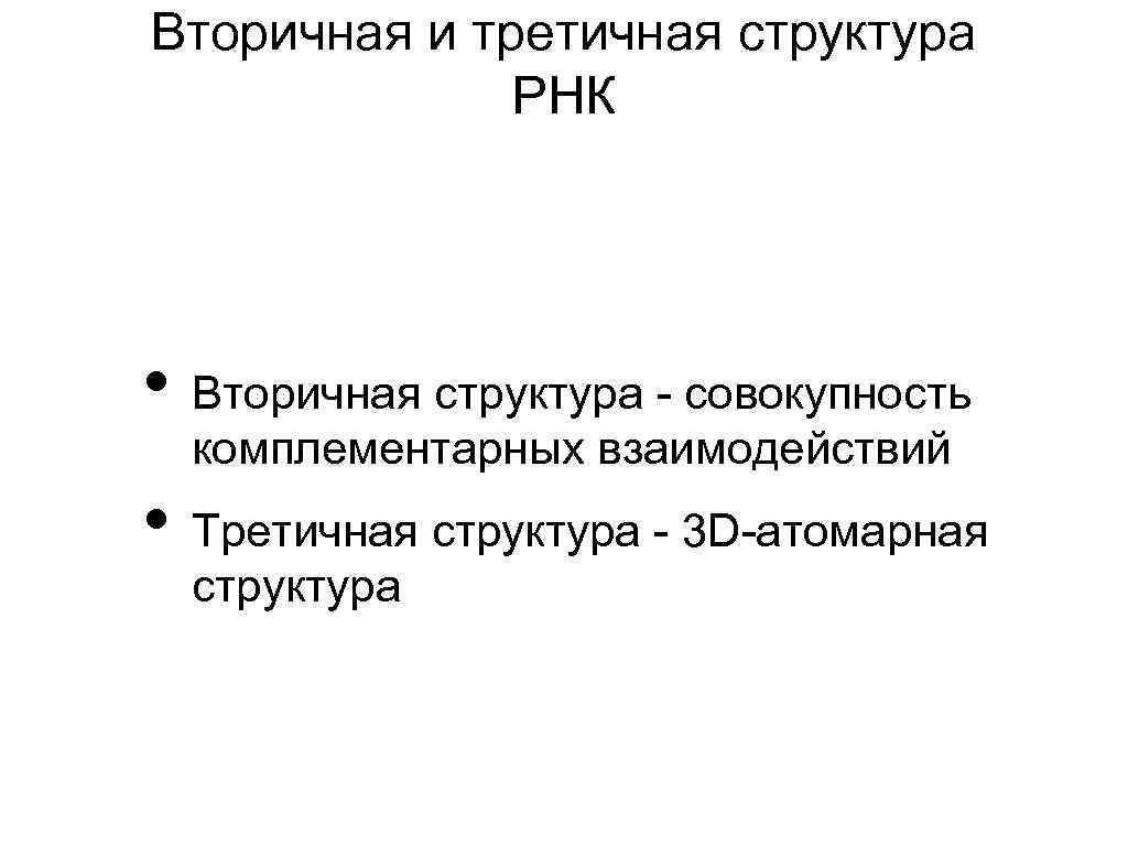 Вторичная и третичная структура РНК • Вторичная структура - совокупность комплементарных взаимодействий • Третичная