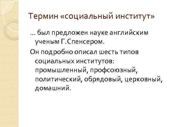 Термин «социальный институт» … был предложен науке английским ученым Г. Спенсером. Он подробно описал