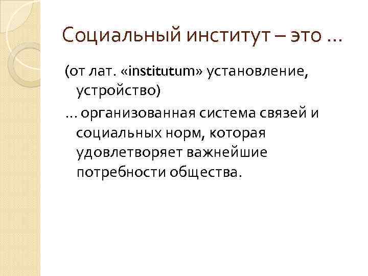 Социальный институт – это … (от лат. «institutum» установление, устройство) … организованная система связей