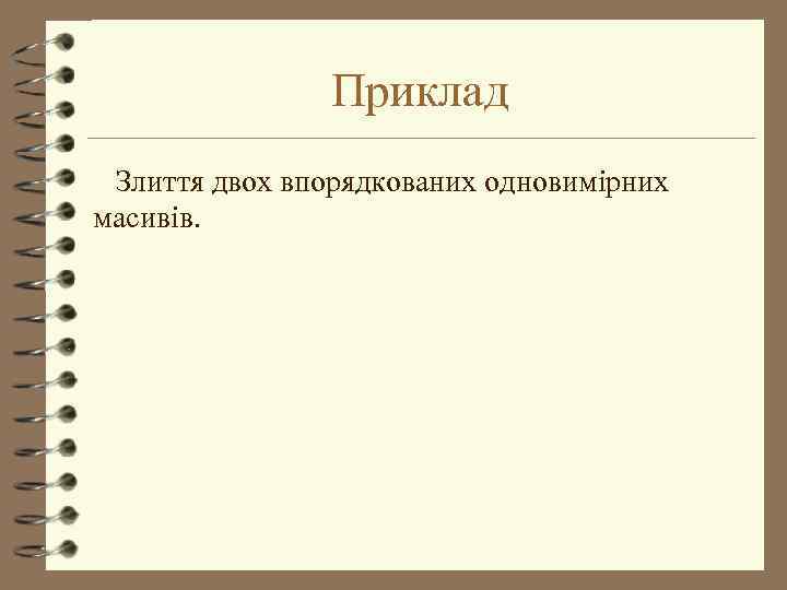 Приклад Злиття двох впорядкованих одновимірних масивів. 