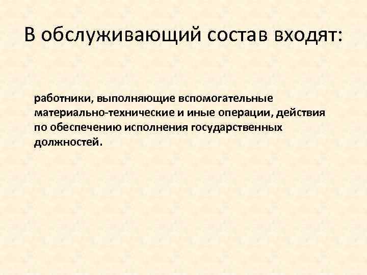 В обслуживающий состав входят: работники, выполняющие вспомогательные материально-технические и иные операции, действия по обеспечению