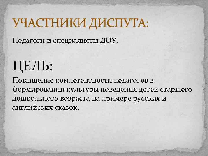 УЧАСТНИКИ ДИСПУТА: Педагоги и специалисты ДОУ. ЦЕЛЬ: Повышение компетентности педагогов в формировании культуры поведения