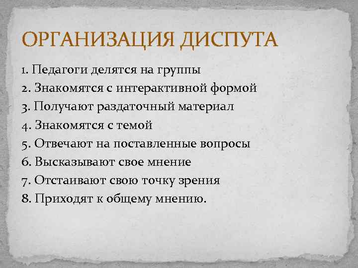 ОРГАНИЗАЦИЯ ДИСПУТА 1. Педагоги делятся на группы 2. Знакомятся с интерактивной формой 3. Получают