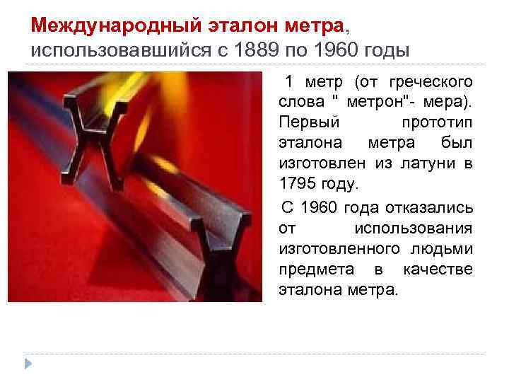 Международный эталон метра, использовавшийся с 1889 по 1960 годы 1 метр (от греческого слова