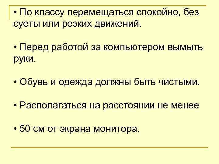  • По классу перемещаться спокойно, без суеты или резких движений. • Перед работой