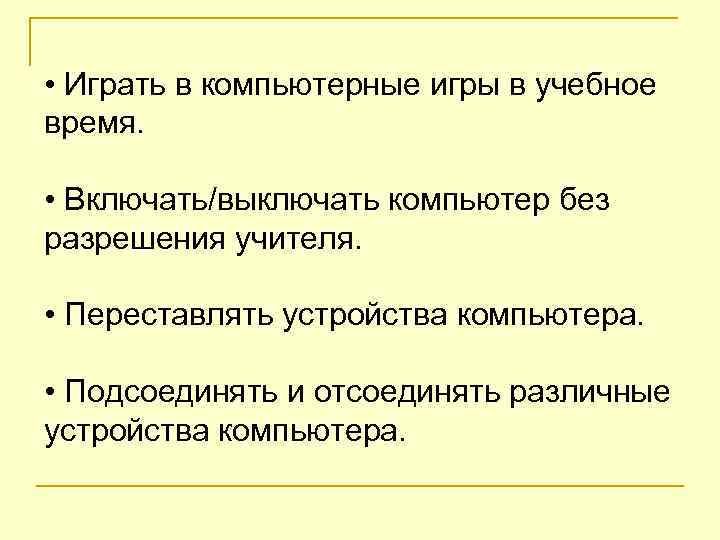  • Играть в компьютерные игры в учебное время. • Включать/выключать компьютер без разрешения