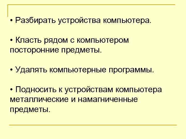  • Разбирать устройства компьютера. • Класть рядом с компьютером посторонние предметы. • Удалять