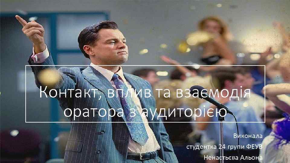 Контакт, вплив та взаємодія оратора з аудиторією Виконала студентка 24 групи ФЕУВ Ненастьєва Альона