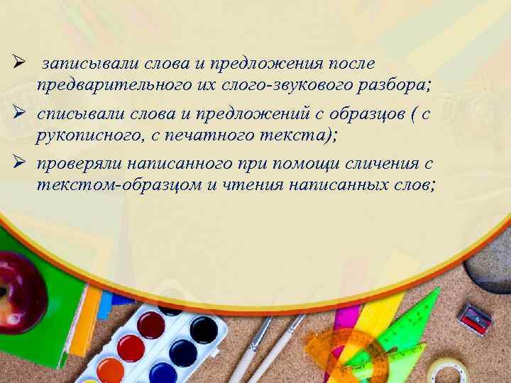 Ø записывали слова и предложения после предварительного их слого-звукового разбора; Ø списывали слова и