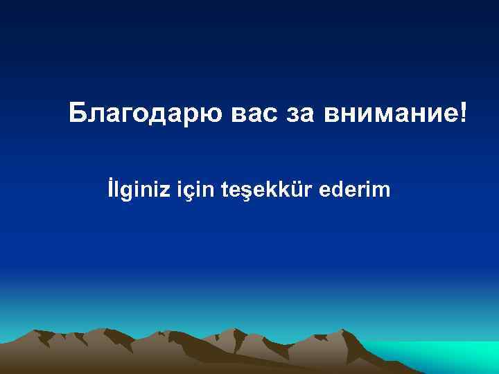 Благодарю вас за внимание! İlginiz için teşekkür ederim 