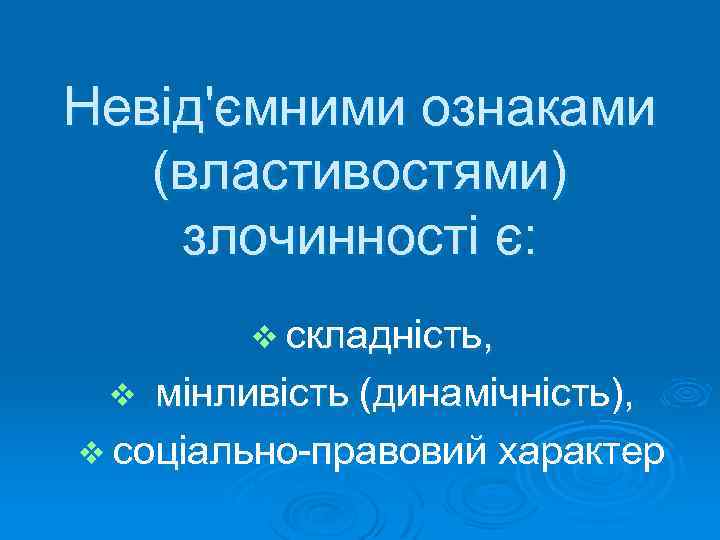 Невід'ємними ознаками (властивостями) злочинності є: v складність, мінливість (динамічність), v соціально-правовий характер v 