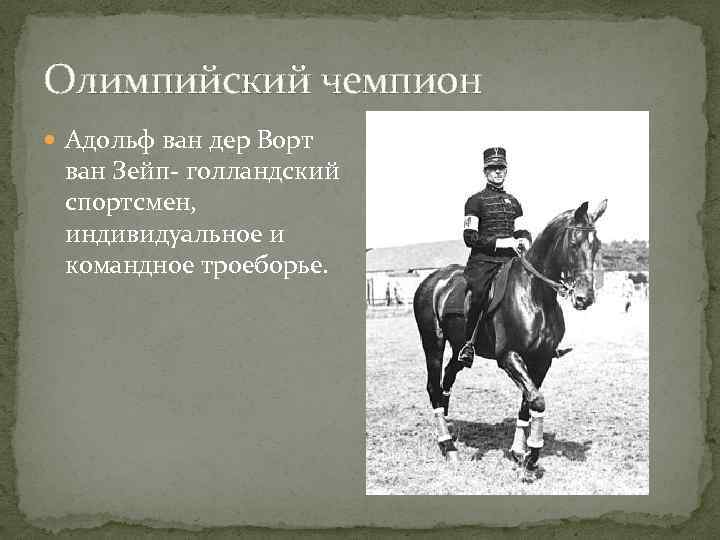 Олимпийский чемпион Адольф ван дер Ворт ван Зейп- голландский спортсмен, индивидуальное и командное троеборье.