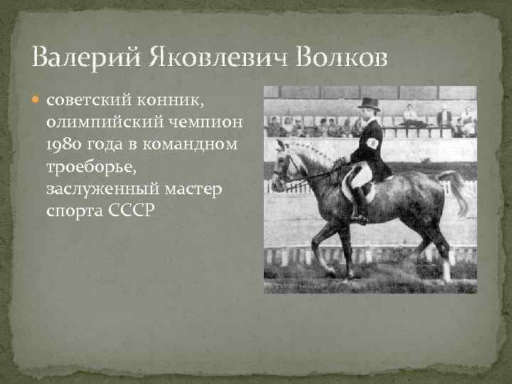 Валерий Яковлевич Волков советский конник, олимпийский чемпион 1980 года в командном троеборье, заслуженный мастер
