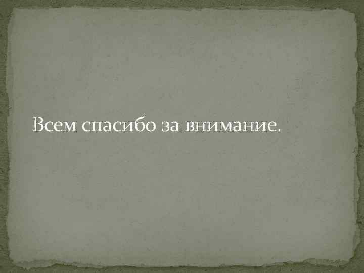 Всем спасибо за внимание. 