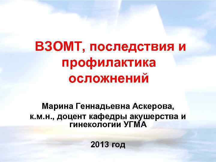 ВЗОМТ, последствия и профилактика осложнений Марина Геннадьевна Аскерова, к. м. н. , доцент кафедры