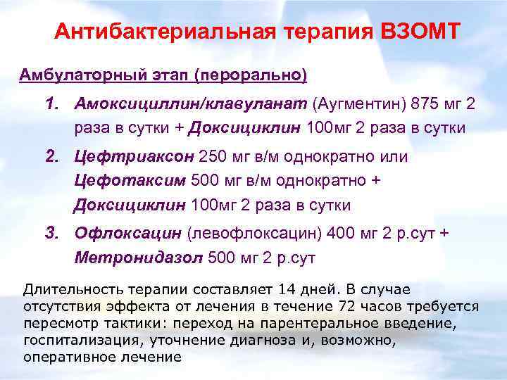 Антибактериальная терапия ВЗОМТ Амбулаторный этап (перорально) 1. Амоксициллин/клавуланат (Аугментин) 875 мг 2 раза в